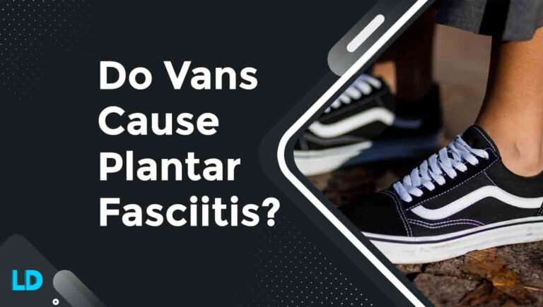 Do Vans Cause Plantar Fasciitis? (2023 Reasons & Solution)